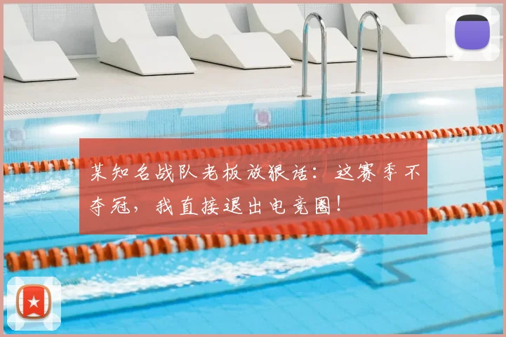 某知名战队老板放狠话:这赛季不夺冠,我直接退出电竞圈!